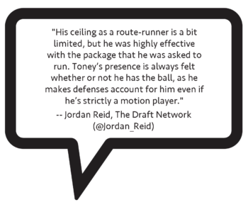 Jordan Reid on Kadarius Toney: "His ceiling as a route-runner is a bit limited, but he was highly effective with the package that he was asked to run. Toney's presence is always felt whether or not he has the ball, as he makes defenses account for him even if he's strictly a motion player."